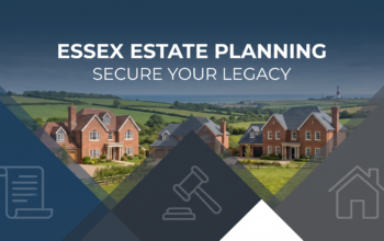 Estate planning guidance for families in Essex, covering Wills, LPAs, trusts and protecting family assets.