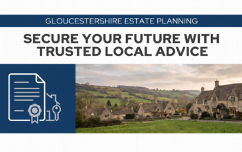 Estate planning in Gloucestershire explained. Learn about Wills, LPAs, trusts, Inheritance Tax, probate and protecting your family