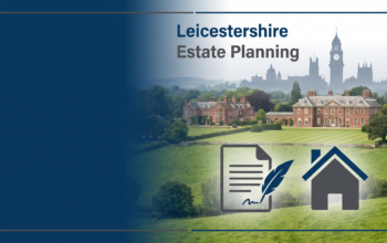 Estate planning guidance for families in Leicestershire, covering Wills, LPAs, trusts, property, land and Inheritance Tax.