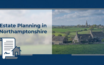 Estate planning guidance for families in Northamptonshire, covering Wills, LPAs, trusts, farms, property, land and Inheritance Tax