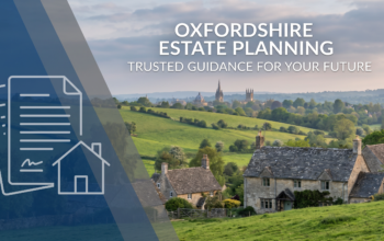 Estate planning guidance for families in Oxfordshire, covering Wills, LPAs, trusts, farms, property, land and Inheritance Tax.
