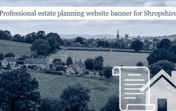 Estate planning guidance for families in Shropshire, covering Wills, LPAs, trusts, farms, property, land and Inheritance Tax.